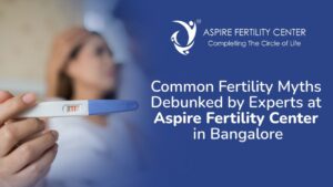 Common Fertility Myths Debunked by Experts at Aspire Fertility Center