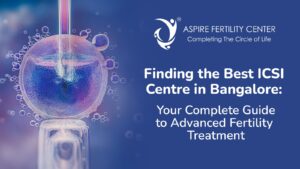 Finding the Best ICSI Centre in Bangalore: Your Complete Guide to Advanced Fertility Treatment