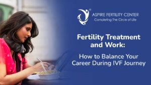 Fertility Treatment and Work: How to Balance Your Career During IVF Journey