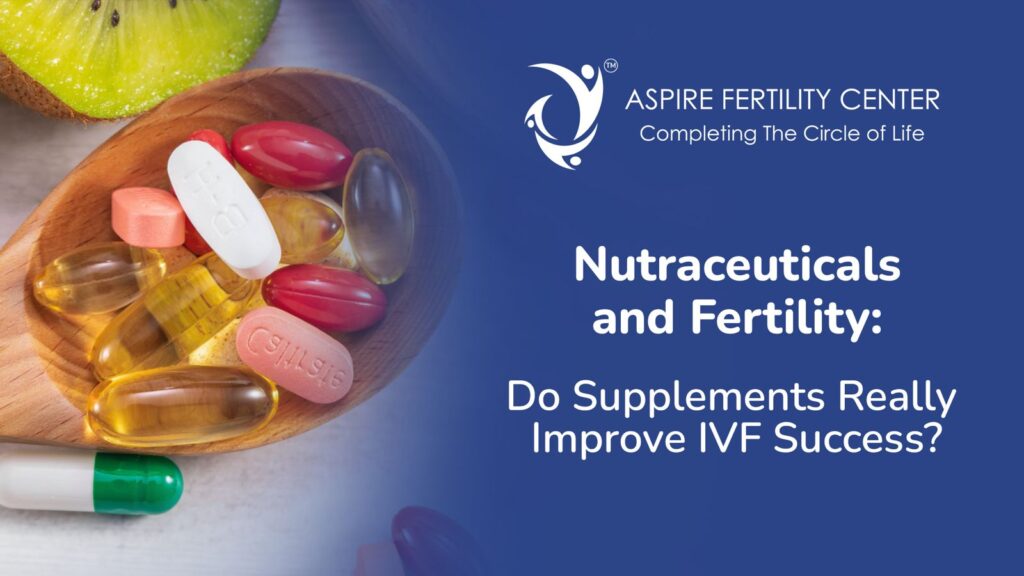 Nutraceuticals and Fertility: Do Supplements Really Improve IVF Success? IVF Success