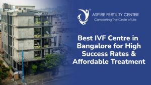 Best IVF Centre in Bangalore for High Success Rates & Affordable Treatment